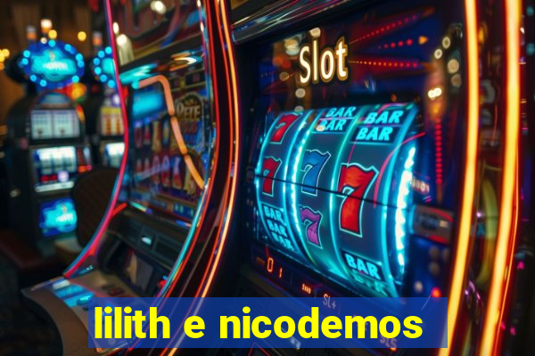 lilith e nicodemos